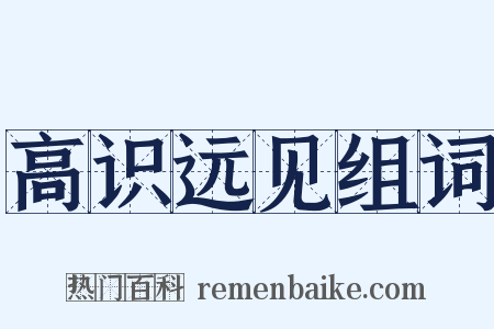 高识远见组词是什么意思的图片